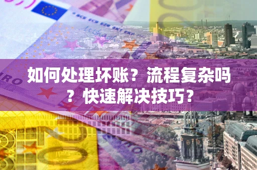 武汉如何处理坏账？流程复杂吗？快速解决技巧？