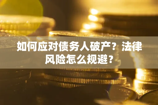 武汉如何应对债务人破产？法律风险怎么规避？