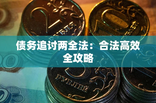 武汉债务追讨两全法：合法高效全攻略