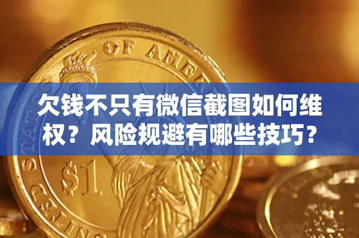 武汉欠钱不只有微信截图如何维权？风险规避有哪些技巧？