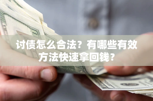 武汉讨债怎么合法？有哪些有效方法快速拿回钱？