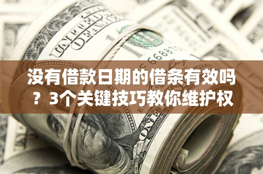 武汉没有借款日期的借条有效吗？3个关键技巧教你维护权益