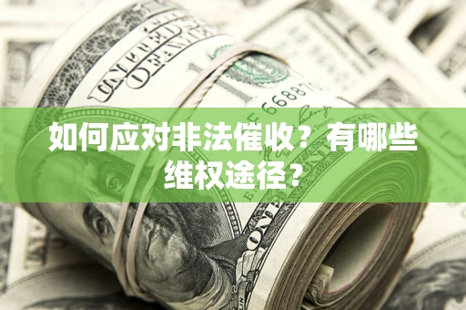 武汉如何应对非法催收？有哪些维权途径？