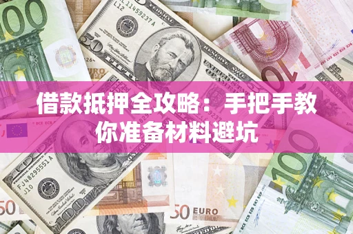 武汉借款抵押全攻略：手把手教你准备材料避坑