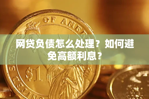 武汉网贷负债怎么处理？如何避免高额利息？