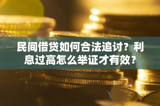 武汉民间借贷如何合法追讨？利息过高怎么举证才有效？
