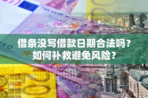 武汉借条没写借款日期合法吗？如何补救避免风险？