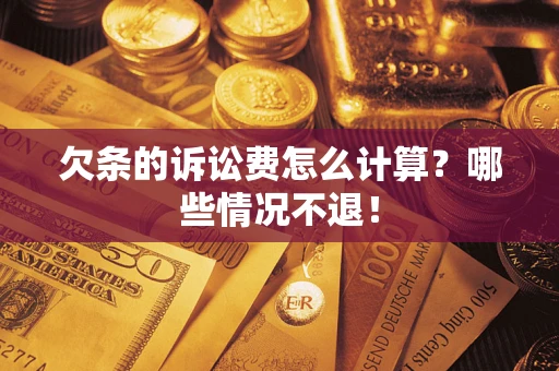 武汉欠条的诉讼费怎么计算?哪些情况不退! 武汉欠条的诉讼费怎么计算?哪些情况不退!