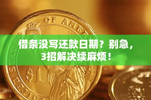 武汉借条没写还款日期？别急，3招解决续麻烦！