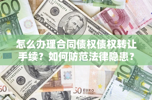 武汉怎么办理合同债权债权转让手续？如何防范法律隐患？