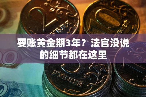 武汉要账黄金期3年？法官没说的细节都在这里
