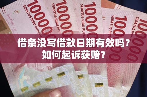 武汉借条没写借款日期有效吗？如何起诉获赔？