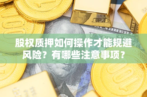 武汉股权质押如何操作才能规避风险？有哪些注意事项？