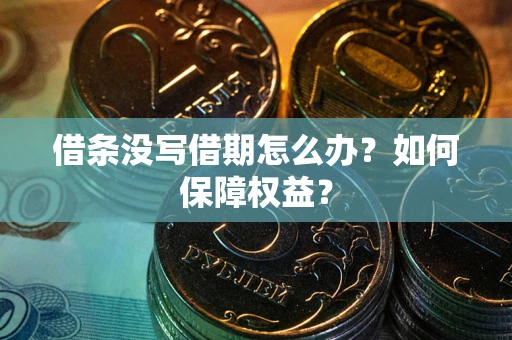 武汉借条没写借期怎么办？如何保障权益？