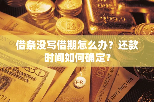 武汉借条没写借期怎么办？还款时间如何确定？