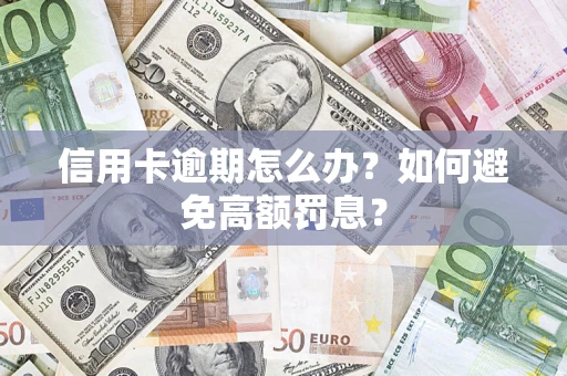 武汉信用卡逾期怎么办？如何避免高额罚息？