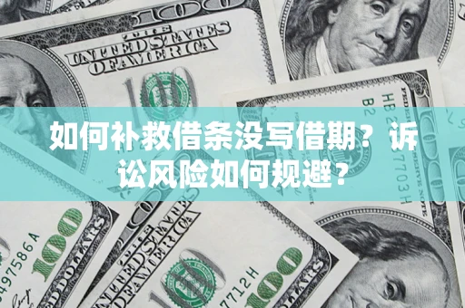 武汉如何补救借条没写借期？诉讼风险如何规避？