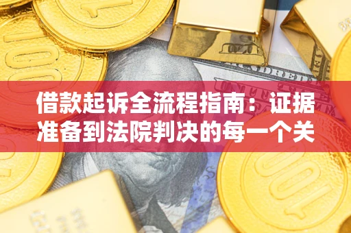 武汉借款起诉全流程指南：证据准备到法院判决的每一个关键步骤