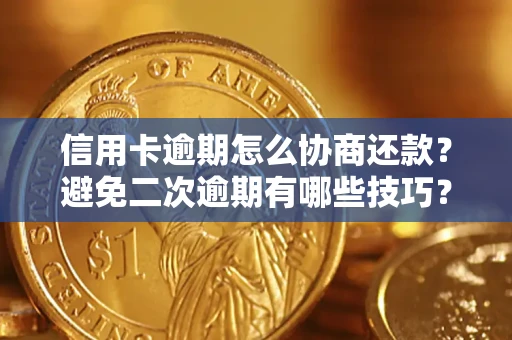 武汉信用卡逾期怎么协商还款？避免二次逾期有哪些技巧？