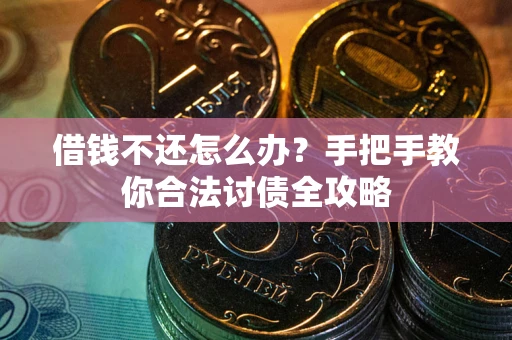 武汉借钱不还怎么办？手把手教你合法讨债全攻略