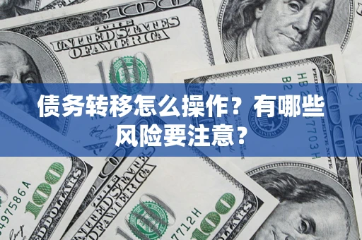 武汉债务转移怎么操作？有哪些风险要注意？