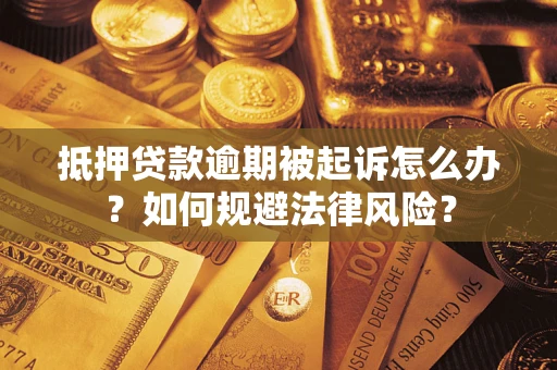 武汉抵押贷款逾期被起诉怎么办？如何规避法律风险？