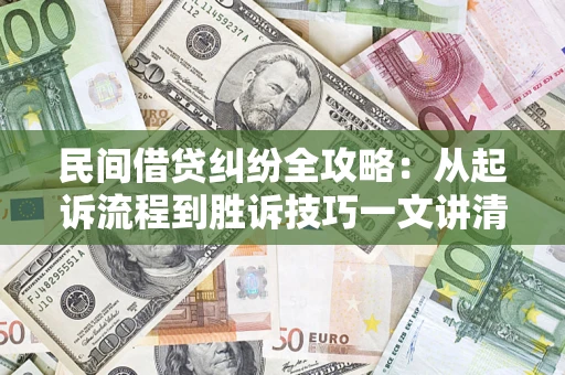武汉民间借贷纠纷全攻略：从起诉流程到胜诉技巧一文讲清