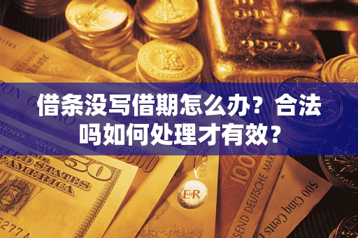 武汉借条没写借期怎么办？合法吗如何处理才有效？