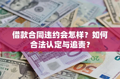 武汉借款合同违约会怎样？如何合法认定与追责？