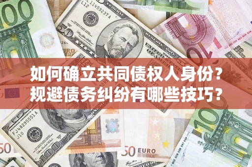 武汉如何确立共同债权人身份？规避债务纠纷有哪些技巧？