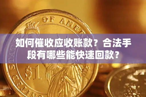 武汉如何催收应收账款？合法手段有哪些能快速回款？