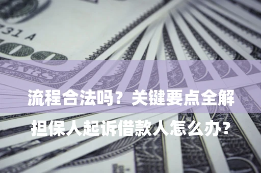 武汉

担保人起诉借款人怎么办？流程合法吗？关键要点全解析