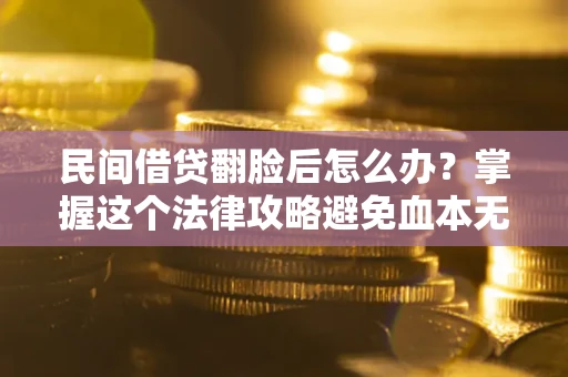 武汉民间借贷翻脸后怎么办？掌握这个法律攻略避免血本无归