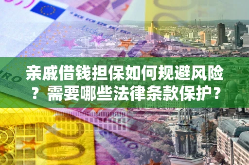 武汉亲戚借钱担保如何规避风险？需要哪些法律条款保护？