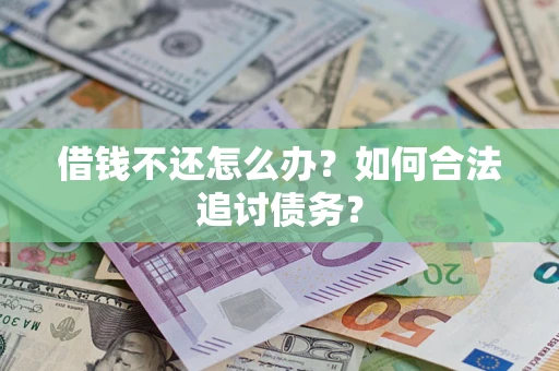 武汉借钱不还怎么办？如何合法追讨债务？