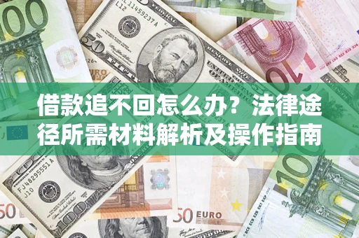武汉借款追不回怎么办?法律途径所需材料解析及操作指南 武汉借款追不回怎么办?法律途径所需材料解析及操作指南