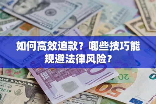 武汉如何高效追款？哪些技巧能规避法律风险？