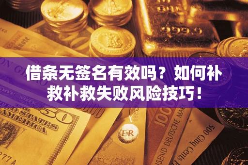 武汉借条无签名有效吗？如何补救补救失败风险技巧！