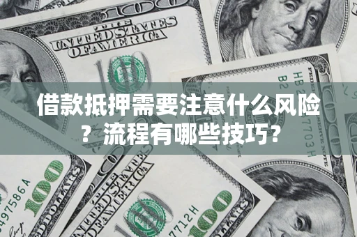 武汉借款抵押需要注意什么风险？流程有哪些技巧？