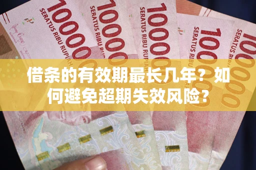 武汉借条的有效期最长几年？如何避免超期失效风险？