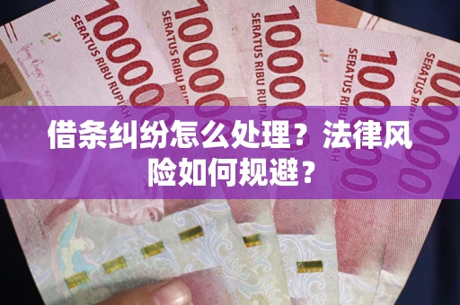 武汉借条纠纷怎么处理？法律风险如何规避？