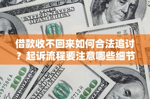 武汉借款收不回来如何合法追讨？起诉流程要注意哪些细节？