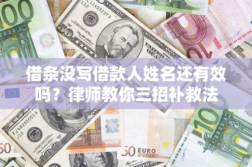 武汉借条没写借款人姓名还有效吗？律师教你三招补救法