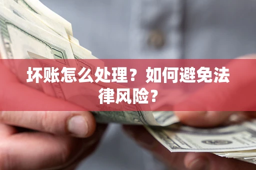 武汉坏账怎么处理？如何避免法律风险？
