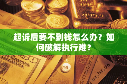 武汉起诉后要不到钱怎么办？如何破解执行难？