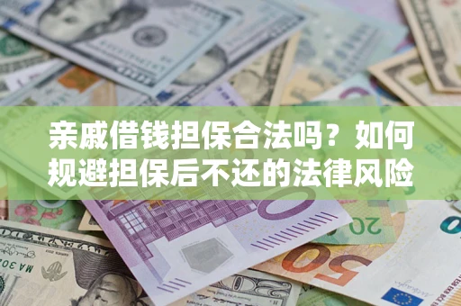 武汉亲戚借钱担保合法吗？如何规避担保后不还的法律风险？