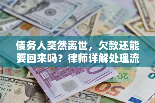 武汉债务人突然离世，欠款还能要回来吗？律师详解处理流程