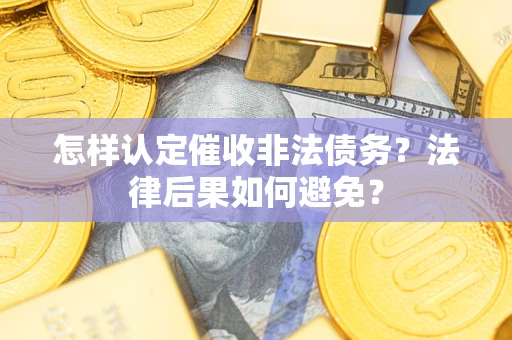 武汉怎样认定催收非法债务？法律后果如何避免？