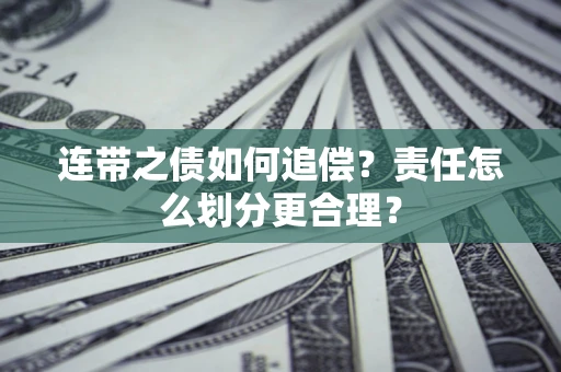 武汉连带之债如何追偿？责任怎么划分更合理？