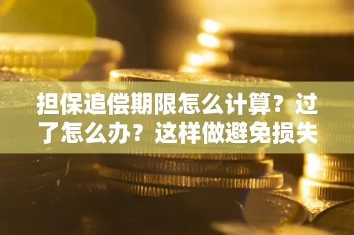 武汉担保追偿期限怎么计算？过了怎么办？这样做避免损失！
